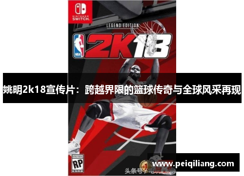 姚明2k18宣传片：跨越界限的篮球传奇与全球风采再现