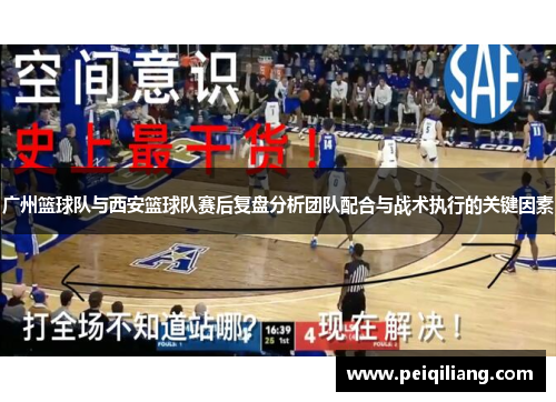 广州篮球队与西安篮球队赛后复盘分析团队配合与战术执行的关键因素